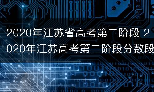 2020年江苏省高考第二阶段 2020年江苏高考第二阶段分数段