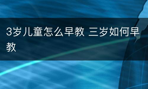 3岁儿童怎么早教 三岁如何早教