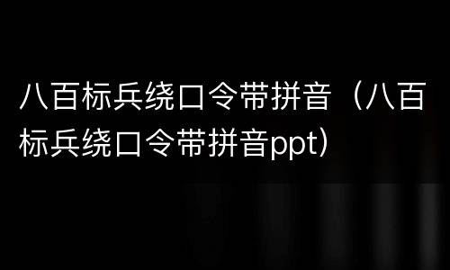 八百标兵绕口令带拼音（八百标兵绕口令带拼音ppt）