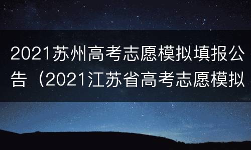 2021苏州高考志愿模拟填报公告（2021江苏省高考志愿模拟填报）