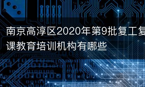 南京高淳区2020年第9批复工复课教育培训机构有哪些