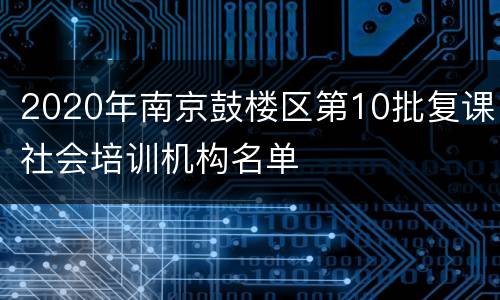 2020年南京鼓楼区第10批复课社会培训机构名单