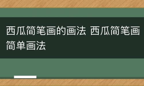 西瓜简笔画的画法 西瓜简笔画简单画法