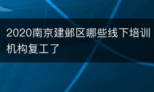 2020南京建邺区哪些线下培训机构复工了