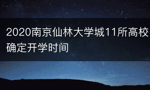 2020南京仙林大学城11所高校确定开学时间