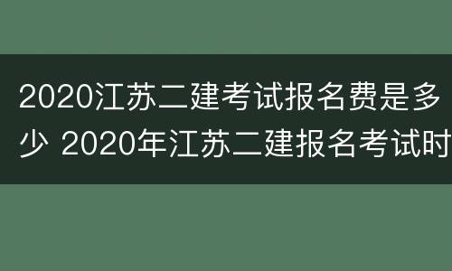 2020江苏二建考试报名费是多少 2020年江苏二建报名考试时间