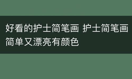 好看的护士简笔画 护士简笔画简单又漂亮有颜色