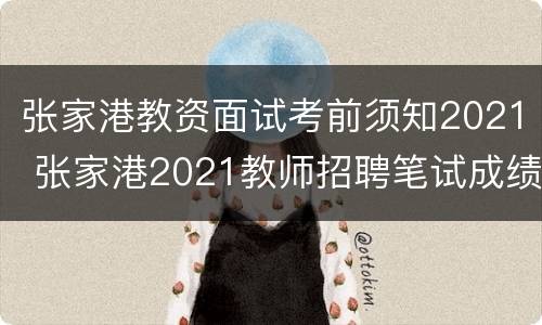 张家港教资面试考前须知2021 张家港2021教师招聘笔试成绩