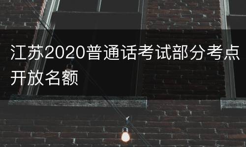 江苏2020普通话考试部分考点开放名额
