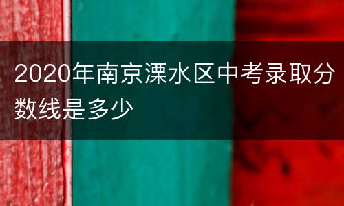2020年南京溧水区中考录取分数线是多少