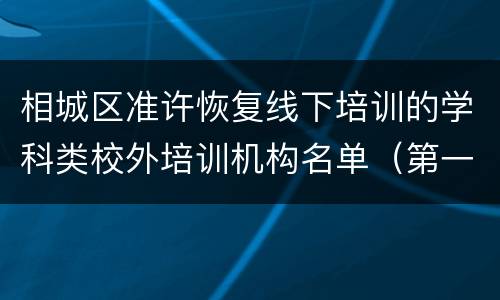 相城区准许恢复线下培训的学科类校外培训机构名单（第一批）