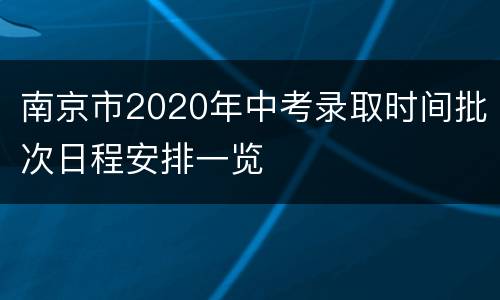 南京市2020年中考录取时间批次日程安排一览