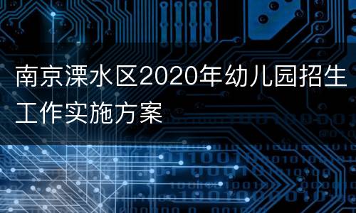 南京溧水区2020年幼儿园招生工作实施方案