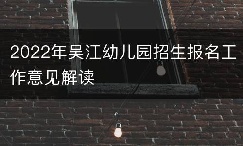 2022年吴江幼儿园招生报名工作意见解读
