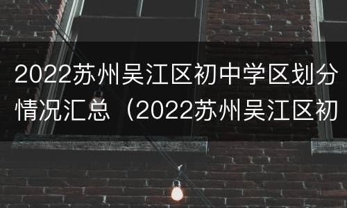 2022苏州吴江区初中学区划分情况汇总（2022苏州吴江区初中学区划分情况汇总图）
