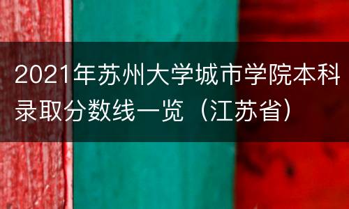 2021年苏州大学城市学院本科录取分数线一览（江苏省）