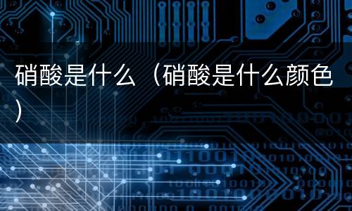 硝酸是什么（硝酸是什么颜色）