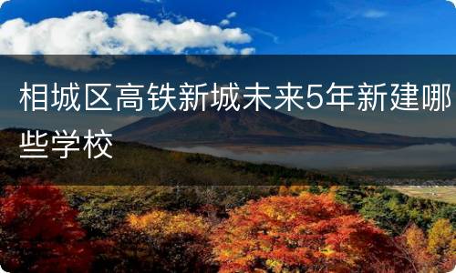 相城区高铁新城未来5年新建哪些学校