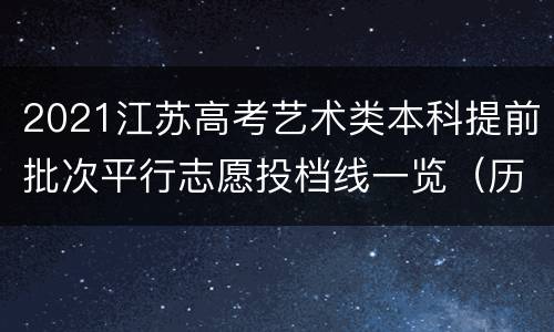 2021江苏高考艺术类本科提前批次平行志愿投档线一览（历史类+物理类）