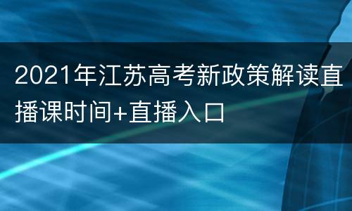 2021年江苏高考新政策解读直播课时间+直播入口