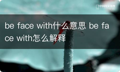 be face with什么意思 be face with怎么解释