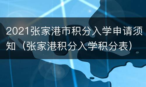 2021张家港市积分入学申请须知（张家港积分入学积分表）