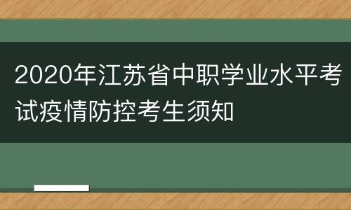 2020年江苏省中职学业水平考试疫情防控考生须知