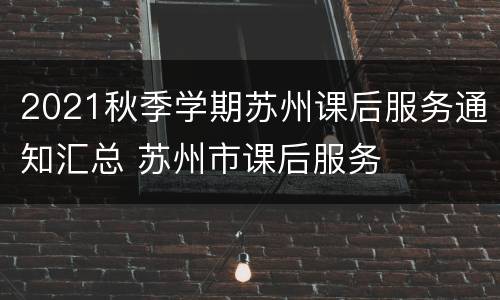 2021秋季学期苏州课后服务通知汇总 苏州市课后服务