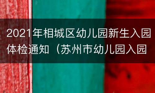 2021年相城区幼儿园新生入园体检通知（苏州市幼儿园入园体检）
