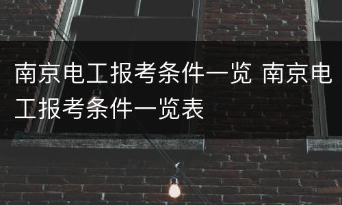 南京电工报考条件一览 南京电工报考条件一览表
