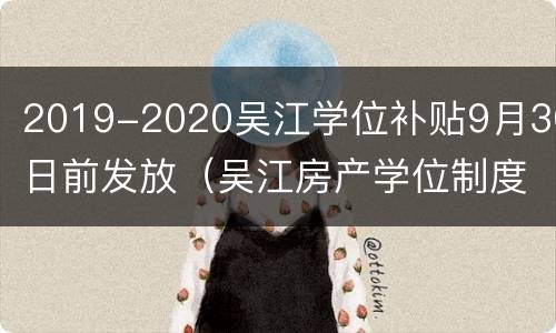 2019-2020吴江学位补贴9月30日前发放（吴江房产学位制度）