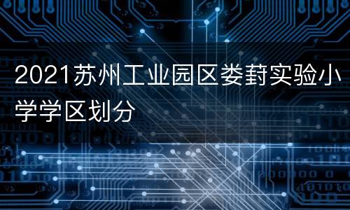 2021苏州工业园区娄葑实验小学学区划分