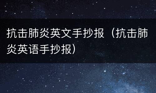 抗击肺炎英文手抄报（抗击肺炎英语手抄报）