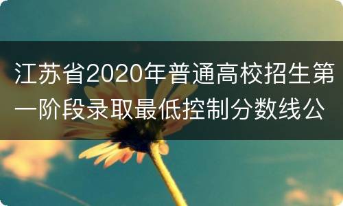 江苏省2020年普通高校招生第一阶段录取最低控制分数线公布