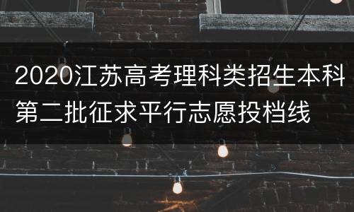 2020江苏高考理科类招生本科第二批征求平行志愿投档线