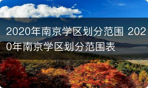 2020年南京学区划分范围 2020年南京学区划分范围表