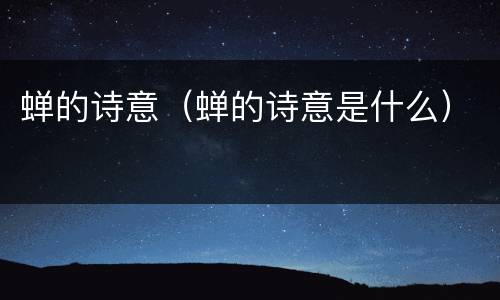 蝉的诗意（蝉的诗意是什么）