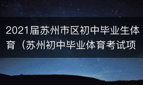 2021届苏州市区初中毕业生体育（苏州初中毕业体育考试项目）