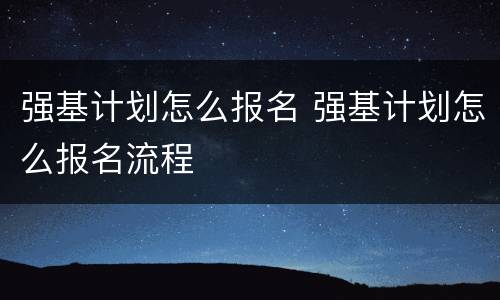 强基计划怎么报名 强基计划怎么报名流程