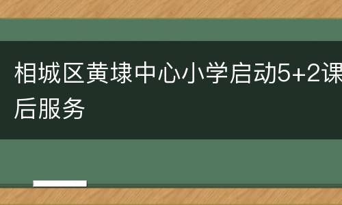 相城区黄埭中心小学启动5+2课后服务
