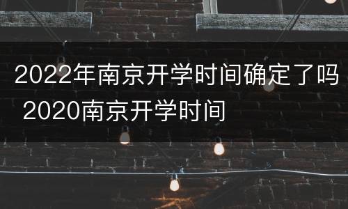 2022年南京开学时间确定了吗 2020南京开学时间