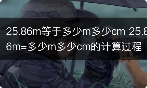 25.86m等于多少m多少cm 25.86m=多少m多少cm的计算过程