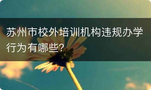 苏州市校外培训机构违规办学行为有哪些？