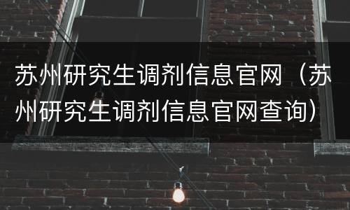 苏州研究生调剂信息官网（苏州研究生调剂信息官网查询）