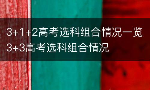 3+1+2高考选科组合情况一览 3+3高考选科组合情况