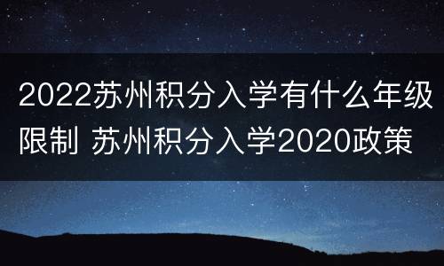 2022苏州积分入学有什么年级限制 苏州积分入学2020政策