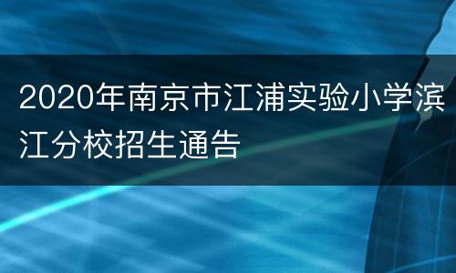 2020年南京市江浦实验小学滨江分校招生通告