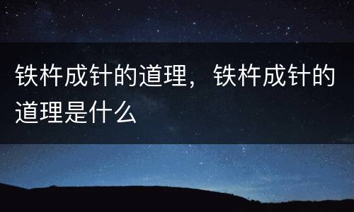 铁杵成针的道理，铁杵成针的道理是什么