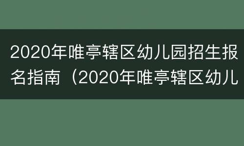 2020年唯亭辖区幼儿园招生报名指南（2020年唯亭辖区幼儿园招生报名指南）